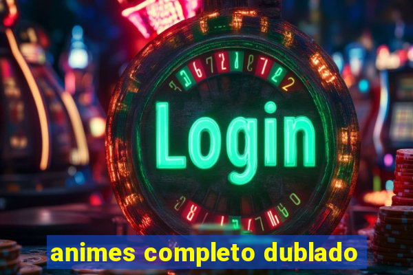 animes completo dublado